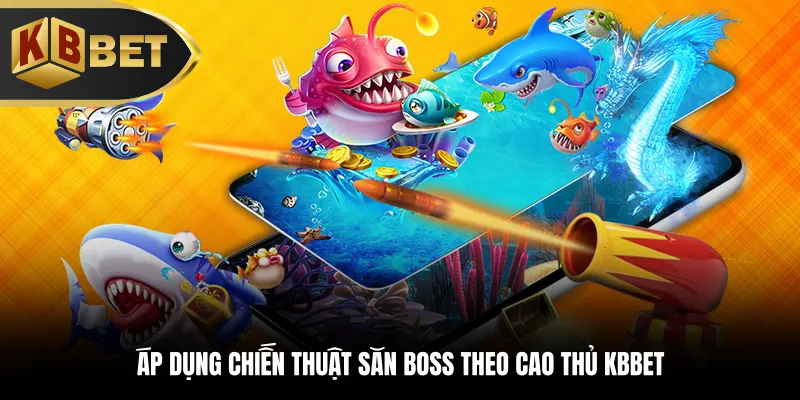 Áp dụng chiến thuật săn Boss theo cao thủ KBBET