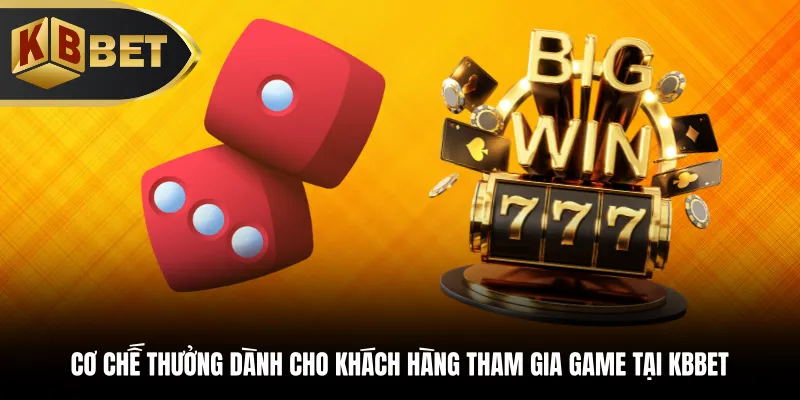 Cơ chế thưởng dành cho khách hàng tham gia game tại KBBET