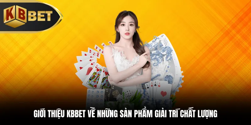 Giới thiệu KBBET về những sản phẩm giải trí chất lượng