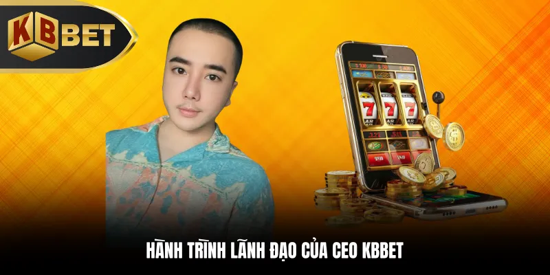 Hành trình lãnh đạo của CEO KBBET