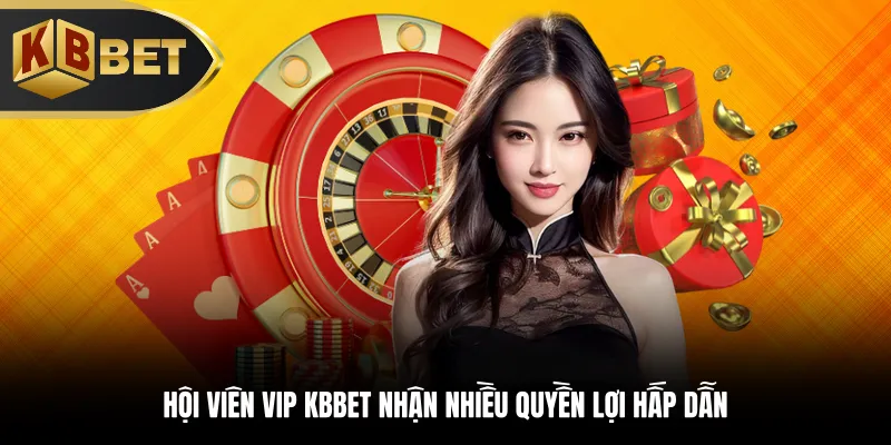 Hội viên VIP KBBET nhận nhiều quyền lợi hấp dẫn
