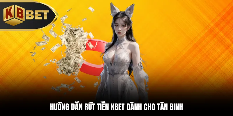 Hướng dẫn rút tiền KBBET dành cho tân binh