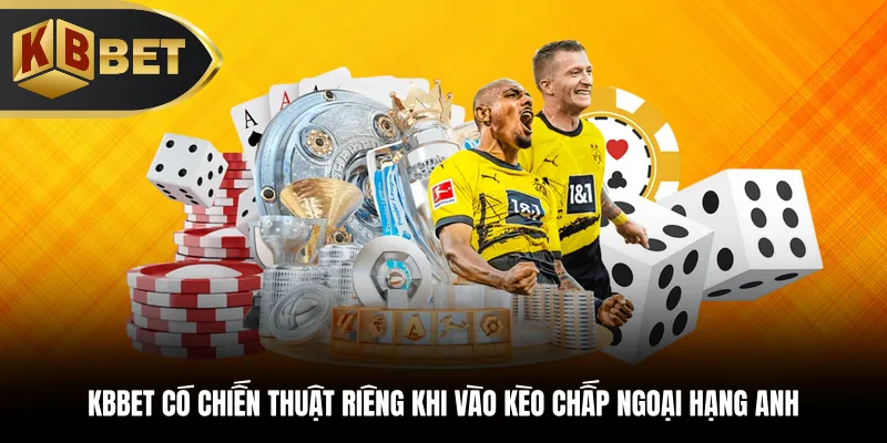KBBET có chiến thuật riêng khi vào kèo chấp ngoại hạng Anh