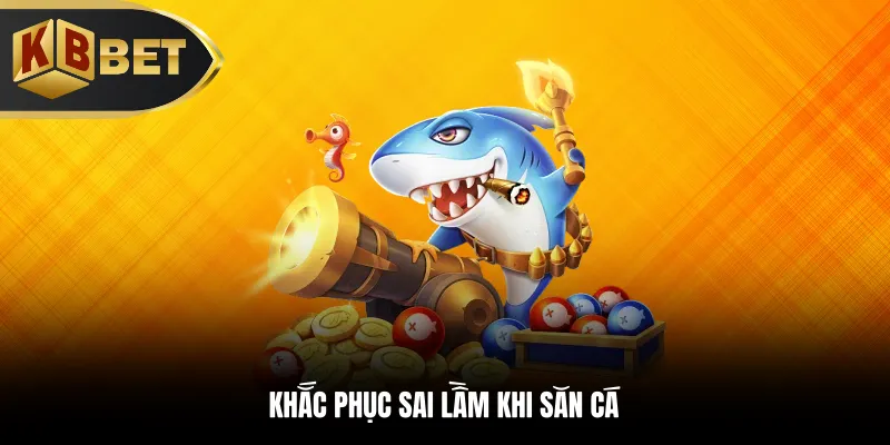 Khắc phục sai lầm khi săn cá