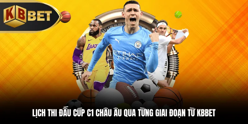 Lịch thi đấu cúp C1 châu Âu qua từng giai đoạn từ KBBET