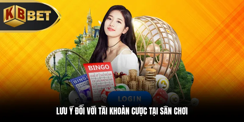 Lưu ý đối với tài khoản cược tại sân chơi