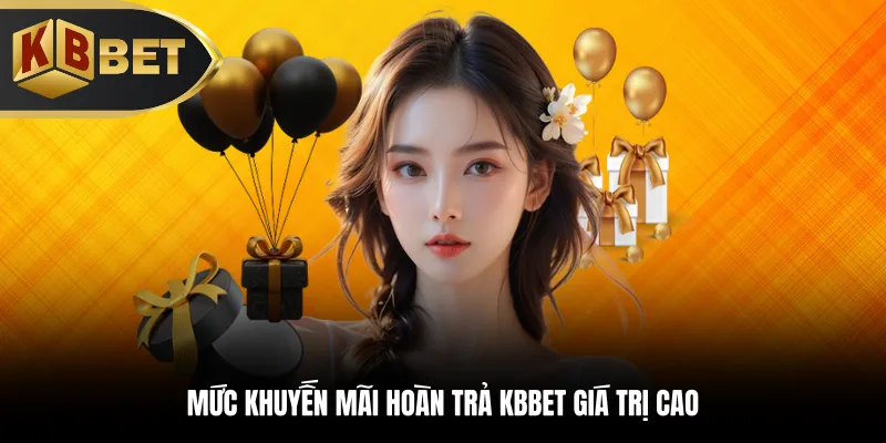 Mức khuyến mãi hoàn trả KBBET giá trị cao