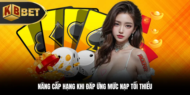 Nâng cấp hạng khi đáp ứng mức nạp tối thiểu