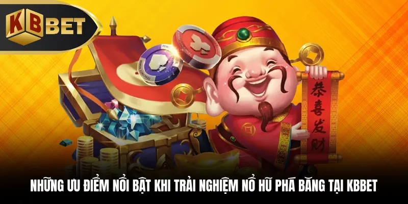 Những ưu điểm nổi bật của nổ hũ phá băng tại KBBET