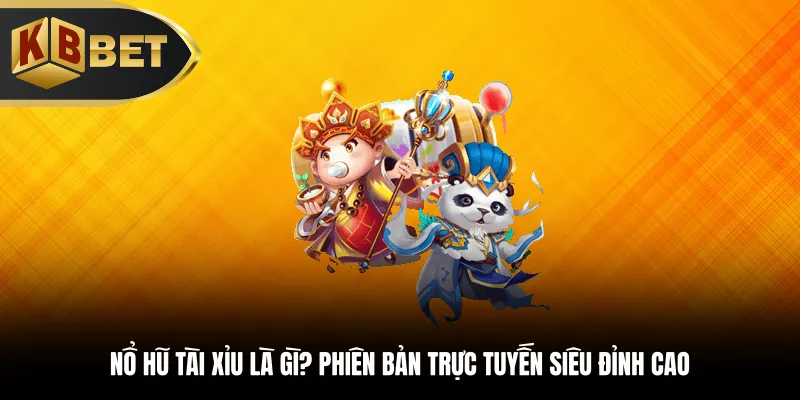 Nổ hũ Tài Xỉu là gì? Phiên bản trực tuyến đỉnh cao