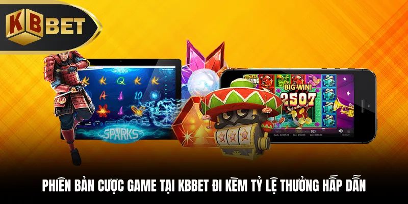 Phiên bản tại KBBET đi kèm tỷ lệ thưởng hấp dẫn
