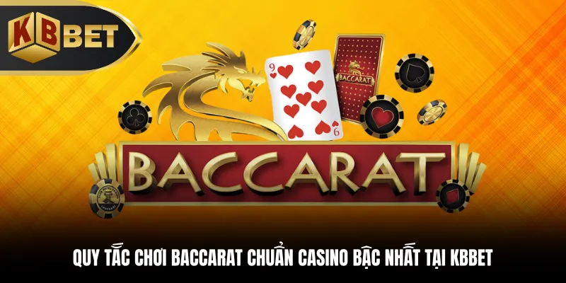 Quy tắc chơi Baccarat chuẩn casino bậc nhất tại KBBET