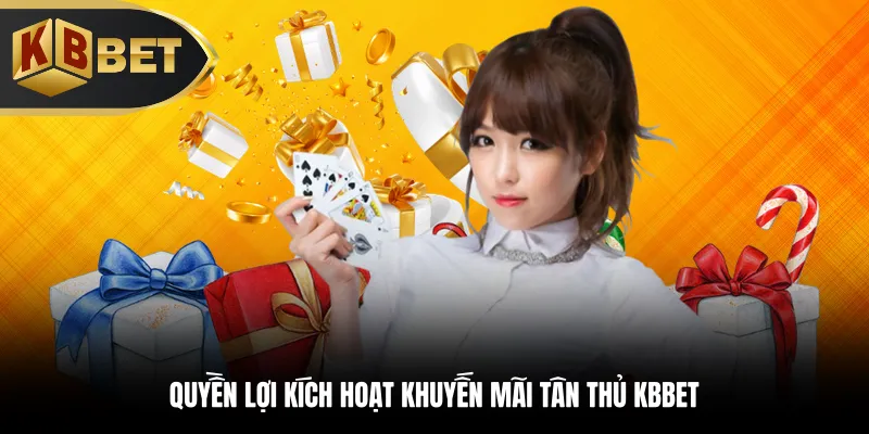 Quyền lợi kích hoạt khuyến mãi tân thủ KBBET