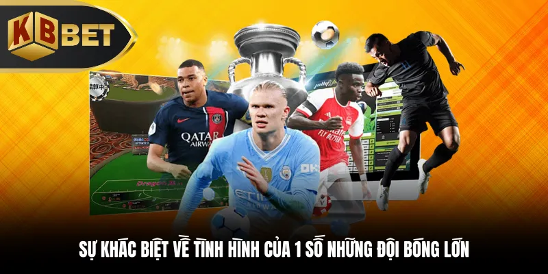 Sự khác biệt về tình hình của 1 số những đội bóng lớn