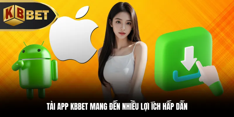 Tải app KBBET mang đến nhiều lợi ích hấp dẫn