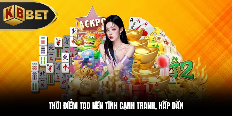 Thời điểm tạo nên tính cạnh tranh, hấp dẫn