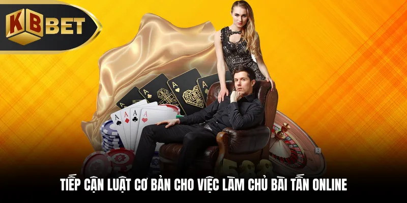 Tiếp cận luật cơ bản cho việc làm chủ bài tấn online