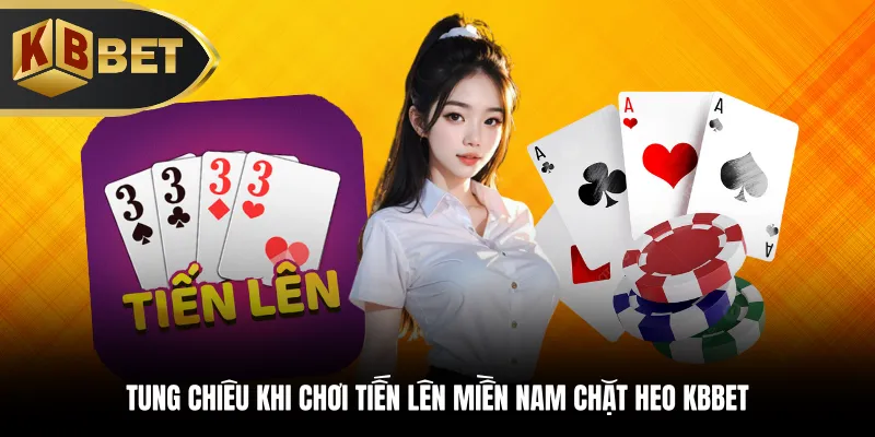 Tung chiêu khi chơi tiến lên miền Nam chặt heo KBBET