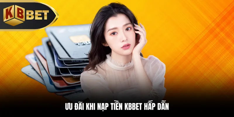 Ưu đãi khi nạp tiền KBBET hấp dẫn