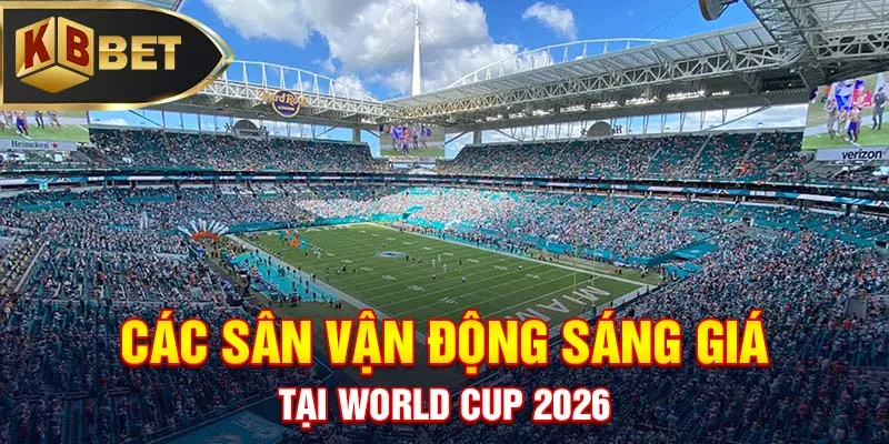 Các sân vận động sáng giá tại World Cup 2026