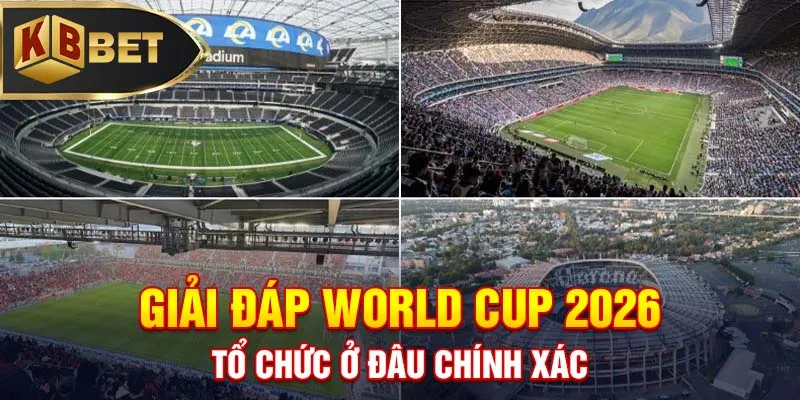 Giải đáp World Cup 2026 tổ chức ở đâu chính xác