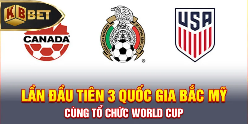 Lần đầu tiên 3 quốc gia Bắc Mỹ cùng tổ chức World Cup
