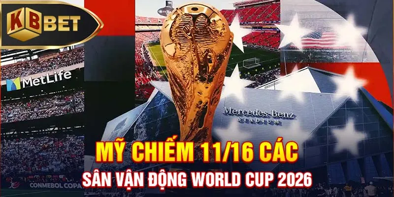 Mỹ chiếm 11/16 các sân vận động World Cup 2026